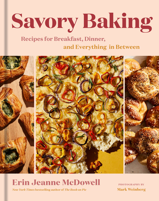 Savory Baking: Recipes for Breakfast, Dinner, and Everything in Between - McDowell, Erin Jeanne