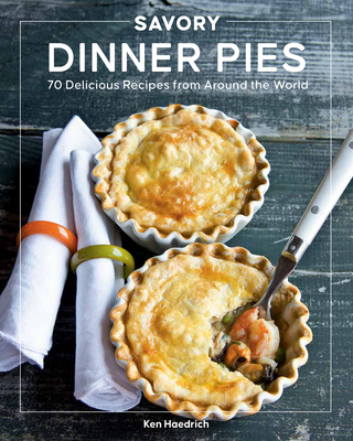 Savory Dinner Pies: More Than 80 Delicious Recipes from Around the World - Haedrich, Ken, and McLaughlin, Jeff (Editor)