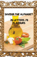 Savour the Alphabet: 26 Letters, 78 Flavours
