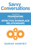 Savvy Conversations: A practical framework for effective workplace relationships