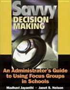 Savvy Decision Making: An Administrator s Guide to Using Focus Groups in Schools - Jayanthi, Madhavi (Editor), and Nelson, Janet Sylvann (Editor)
