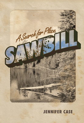 Sawbill: A Search for Place - Case, Jennifer