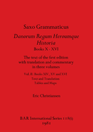 Saxo Grammaticus Danorum Regum Heroumque Historia Books X-XVI, Part i: The text of the first edition with translation and commentary in three volumes. Vol. II - Books XIV, XV and XVI - Text and Translation, Tables and Maps