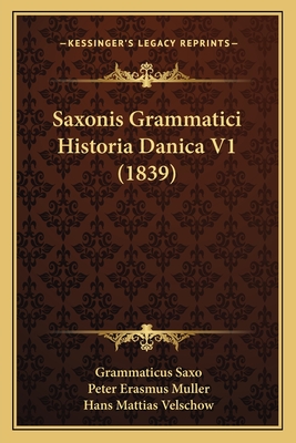 Saxonis Grammatici Historia Danica V1 (1839) - Saxo, Grammaticus, and Muller, Peter Erasmus, and Velschow, Hans Mattias