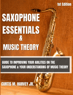 Saxophone Essentials & Music Theory: Guide to improving your abilities on the saxophone and your understanding of music theory.