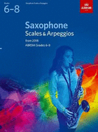 Saxophone Scales & Arpeggios Grades 6-8: Grades 6-8 from 2018