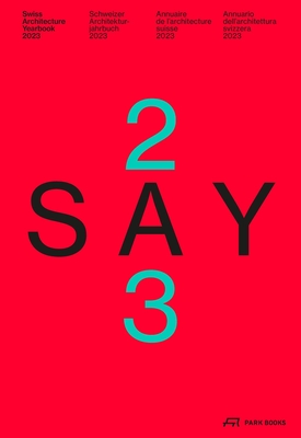 SAY 2023: Swiss Architecture Yearbook 2023/24 - Stiftung Architektur Schweiz SAS (Editor), and Swiss Architecture Museum S AM (Editor), and Ruby, Andreas (Editor)