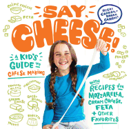 Say Cheese! A Kid's Guide to Cheesemaking