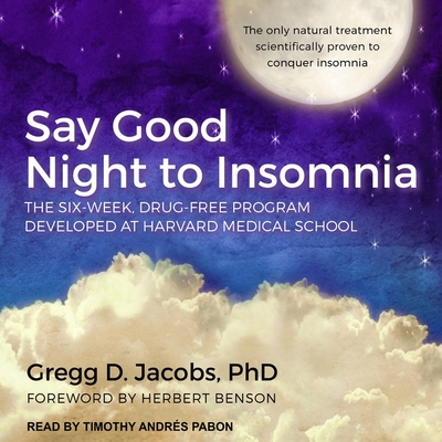 Say Good Night to Insomnia: The Six-Week, Drug-Free Program Developed at Harvard Medical School - Benson, Herbert (Contributions by), and Pabon, Timothy Andrs (Read by), and Jacobs, Gregg D