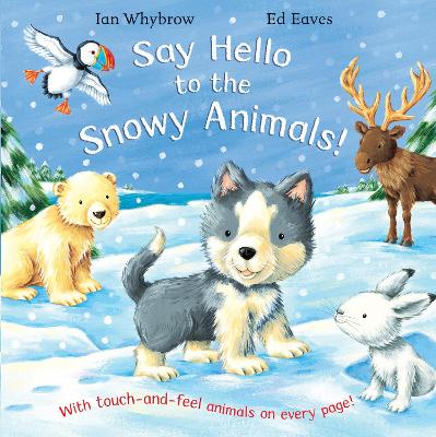 Say Hello to the Snowy Animals!: A soft-to-touch book - Whybrow, Ian