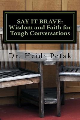 Say it Brave: Wisdom and Faith for Tough Conversations: A Study for Small Groups Based on the "Speak Eagle" Communication Model - Petak, Heidi