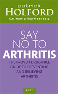 Say No to Arthritis: The Proven Drug Free Guide to Preventing and Relieving Arthritis