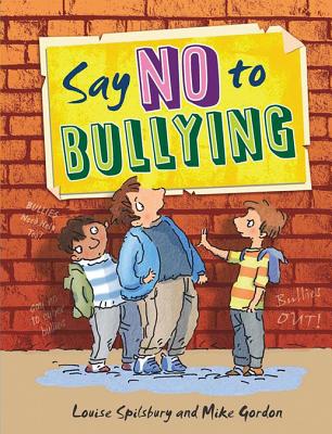 Say No to Bullying - Spilsbury, Louise A, and Gordon, Mike