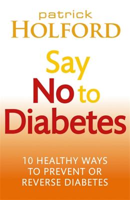 Say No To Diabetes: 10 Secrets to Preventing and Reversing Diabetes - Holford, Patrick