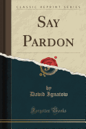 Say Pardon (Classic Reprint)