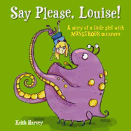 Say Please, Louise!: A Story of a Little Girl with Monstrous Manners
