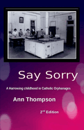 Say Sorry: A Harrowing Childhood in Two Catholic Orphanages Volume 1