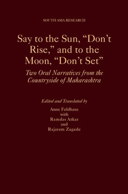 Say to the Sun, Don't Rise, and to the Moon, Don't Set: Two Oral Narratives from the Countryside of Maharashtra - Feldhaus, Anne (Translated by), and Atkar, Ramdas, and Zagade, Rajaram