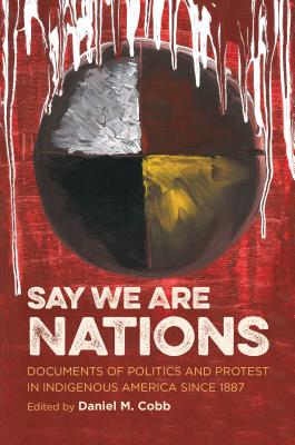 Say We Are Nations: Documents of Politics and Protest in Indigenous America Since 1887 - Cobb, Daniel M