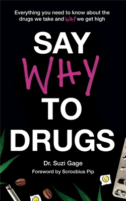 Say Why to Drugs: Everything You Need to Know About the Drugs We Take and Why We Get High - Gage, Suzi, Dr.