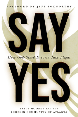 Say Yes: How God-Sized Dreams Take Flight - Mooney, Britt