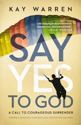 Say Yes to God: A Call to Courageous Surrender - Warren, Kay, Professor