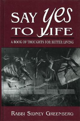 Say Yes to Life: A Book of Thoughts for Better Living - Greenberg, Sidney, Rabbi