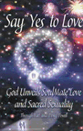 Say "Yes" to Love: God Unveils Soulmate Love and Sacred Sexuality - Powell, Yael, and Powell, Doug
