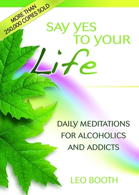 Say Yes to Your Life: Daily Meditations for Alcoholics and Addicts - Booth, Leo, Father