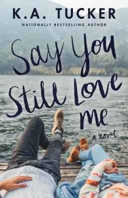Say You Still Love Me: A Novel - Tucker, K.A.