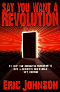 Say You Want a Revolution: We Now Find Ourselves Transported Into a Deceptive and Deadly 90's Culture - Johnson, Eric, and Woodall, Oscar, and Sanborn, Larry C (Designer)