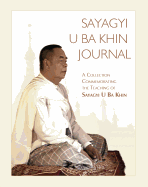 Sayagyi U Ba Khin Journal: A Collection Commemorating the Teaching of Sayagyi U Ba Khin