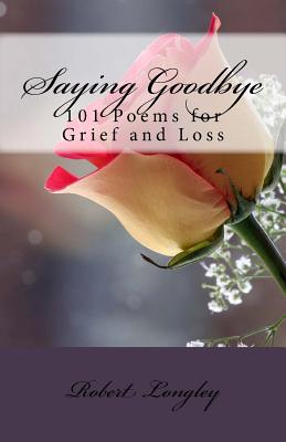 Saying Goodbye: 101 Poems for Grief and Loss - Longley Jr, Robert Benton