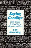 Saying Goodbye: Final Tributes to Great Sports Figures and Others - Browning, Wilt, and Bledsoe, Jerry (Editor)