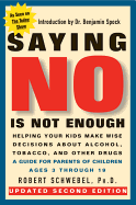 Saying No Is Not Enough Second Edition: Helping Your Kids Make Wise Decisions about Alcohol, Tobacco, and Other Drugs-A Guide for Parents of Children Ages 3 Through 19