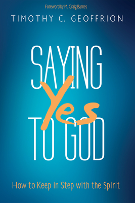 Saying Yes to God - Geoffrion, Timothy C, and Barnes, M Craig (Foreword by)