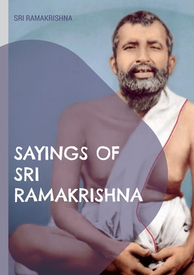 Sayings of Sri Ramakrishna: an exhaustive collection - Ramakrishna, Sri