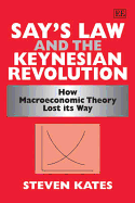 Say's Law and the Keynesian Revolution: How Macroeconomic Theory Lost Its Way