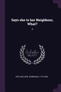 Says She to Her Neighbour, What?: 2