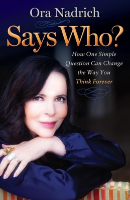 Says Who?: How One Simple Question Can Change the Way You Think Forever - Nadrich, Ora