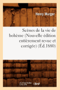 Sc?nes de la Vie de Boh?me (Nouvelle ?dition Enti?rement Revue Et Corrig?e) (?d.1880)