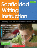 Scaffolded Writing Instruction, Grades 3-8: Teaching with a Gradual-Release Framework - Fisher, Douglas, and Frey, Nancy, Dr.