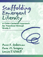 Scaffolding Emergent Literacy: A Child-Centered Approach for Preschool Through Grade 5 - Soderman, Anne Keil, and C'Neill, Louise T, and Gregory, Kara M