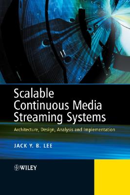 Scalable Continuous Media Streaming Systems: Architecture, Design, Analysis and Implementation - Lee, Jack