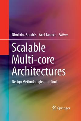 Scalable Multi-Core Architectures: Design Methodologies and Tools - Soudris, Dimitrios (Editor), and Jantsch, Axel (Editor)