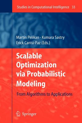 Scalable Optimization via Probabilistic Modeling: From Algorithms to Applications - Pelikan, Martin (Editor), and Sastry, Kumara (Editor), and Cant-Paz, Erick (Editor)