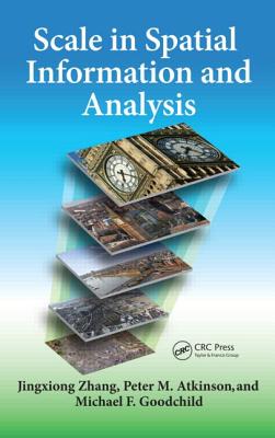 Scale in Spatial Information and Analysis - Zhang, Jingxiong, and Atkinson, Peter, and Goodchild, Michael F