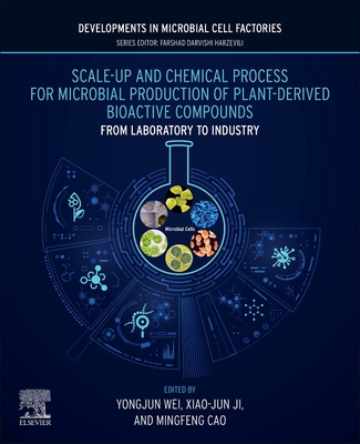 Scale-Up and Chemical Process for Microbial Production of Plant-Derived Bioactive Compounds: From Laboratory to Industry - Wei, Yongjun, PhD (Editor), and Ji, Xiao-Jun (Editor), and Cao, Mingfeng, PhD (Editor)