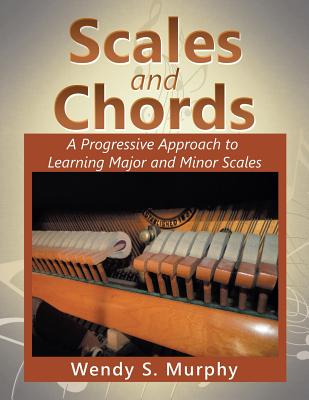 Scales and Chords: A Progressive Approach to Learning Major and Minor Scales - Murphy, Wendy S