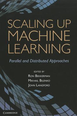 Scaling up Machine Learning: Parallel and Distributed Approaches - Bekkerman, Ron (Editor), and Bilenko, Mikhail (Editor), and Langford, John (Editor)
